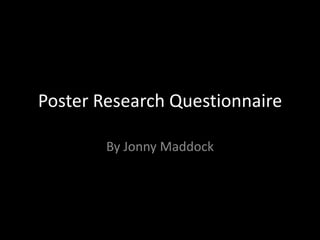 Poster Research Questionnaire

        By Jonny Maddock
 