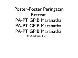 Poster-Poster Peringatan Retreat  PA-PT GPIB Maranatha  PA-PT GPIB Maranatha  PA-PT GPIB Maranatha  ,[object Object]