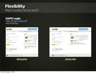 Flexibility
Whatisit,exactly&whyweneedit?
800x600 1024x768
SAPO Login
http://login.sapo.pt/
http://6s3e.sl.pt
Friday, Nove...