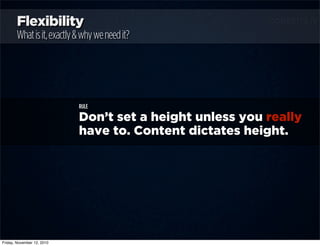 Flexibility
Whatisit,exactly&whyweneedit?
RULE
Don’t set a height unless you really
have to. Content dictates height.
Frid...