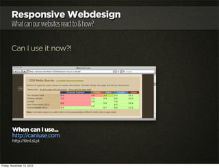 Responsive Webdesign
Whatcanourwebsitesreactto&how?
Can I use it now?!
When can I use...
http://caniuse.com
http://6tnl.sl...
