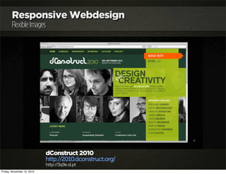 Responsive Webdesign
FlexibleImages
dConstruct 2010
http://2010.dconstruct.org/
http://3q9e.sl.pt
Friday, November 12, 2010
 