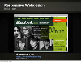 Responsive Webdesign
FlexibleImages
dConstruct 2010
http://2010.dconstruct.org/
http://3q9e.sl.pt
.top_row {
position: abs...