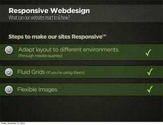 ✓
✓
Responsive Webdesign
Whatcanourwebsitesreactto&how?
Steps to make our sites Responsive™
1
2
3
Adapt layout to differen...