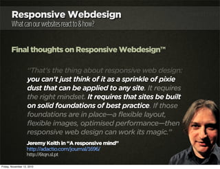 Responsive Webdesign
Whatcanourwebsitesreactto&how?
Final thoughts on Responsive Webdesign™
“That’s the thing about respon...