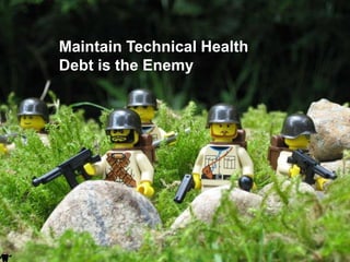 Maintain Technical Health
    Debt is the Enemy




|
 