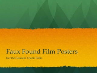 Faux Found Film Posters
Our Development -Charlie Willis.
 