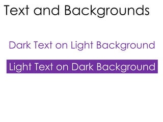 Text and Backgrounds
Dark Text on Light Background
Light Text on Dark Background
 