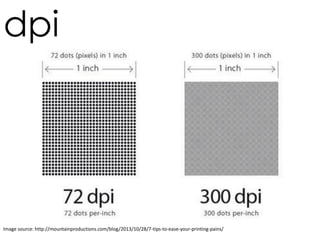 Image source: http://mountainproductions.com/blog/2013/10/28/7-tips-to-ease-your-printing-pains/
dpi
 