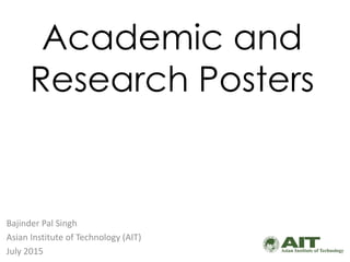 Academic and
Research Posters
Bajinder Pal Singh
Asian Institute of Technology (AIT)
July 2015
 