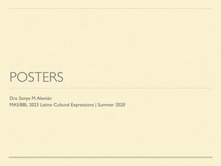 POSTERS
Dra. Sonya M.Alemán
MAS/BBL 2023 Latino Cultural Expressions | Summer 2020
 
