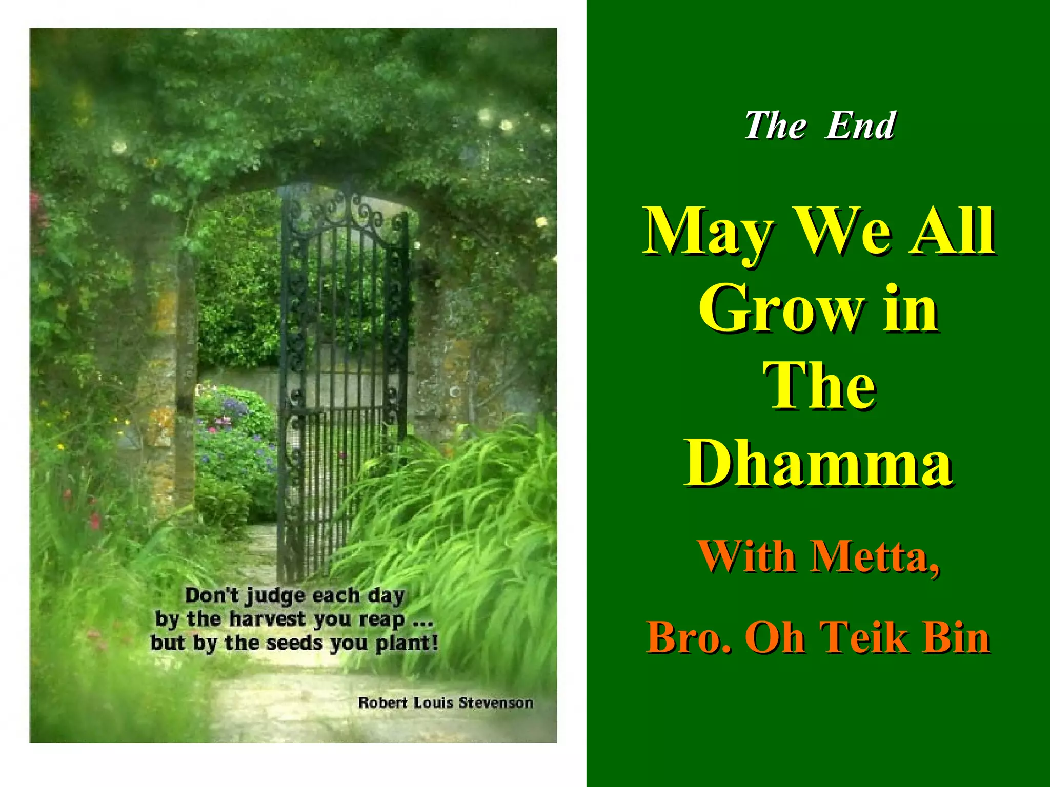 The  End May We All Grow in The Dhamma With Metta, Bro. Oh Teik Bin 