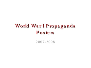 World War I Propaganda Posters 2007-2008 