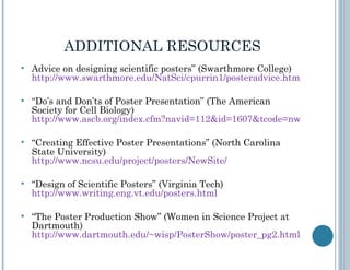 ADDITIONAL RESOURCES <ul><li>Advice on designing scientific posters” (Swarthmore College)  http://www.swarthmore.edu/NatSc...