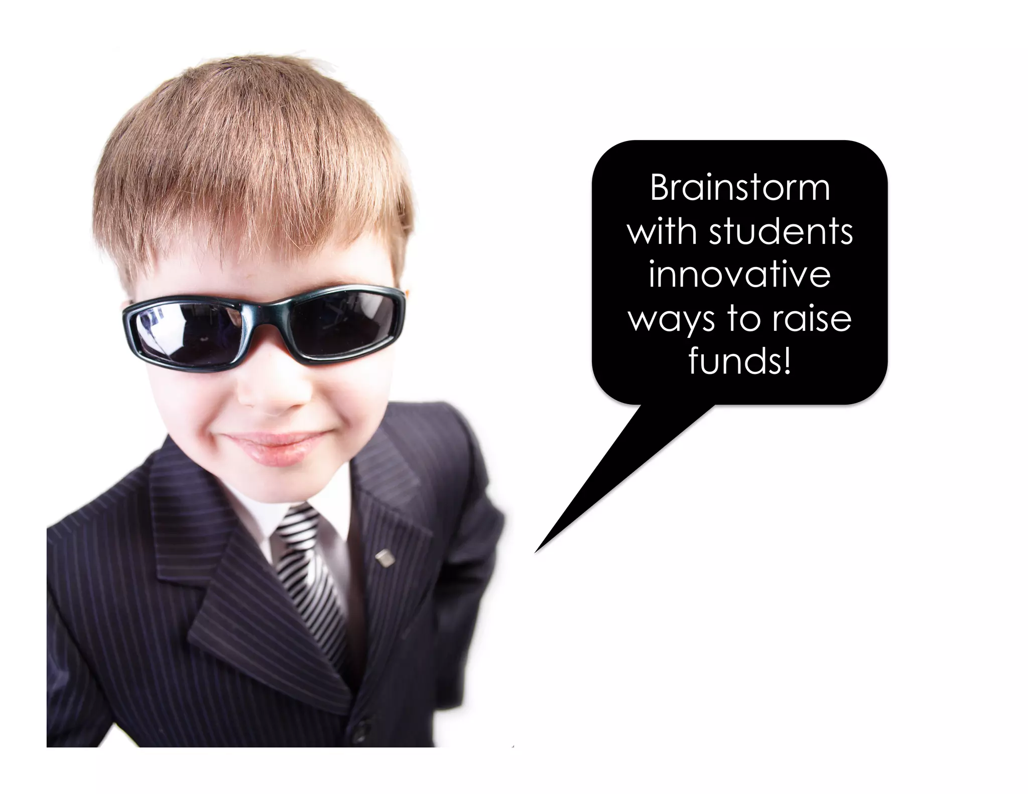 Brainstorm
with students
innovative
ways to raise
funds!
 