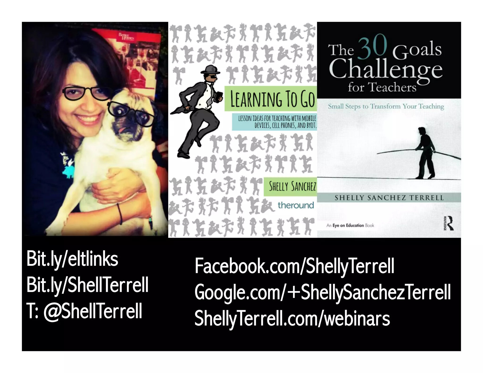 Bit.ly/eltlinks
Bit.ly/ShellTerrell
T: @ShellTerrell
Facebook.com/ShellyTerrell
Google.com/+ShellySanchezTerrell
ShellyTerrell.com/webinars
 