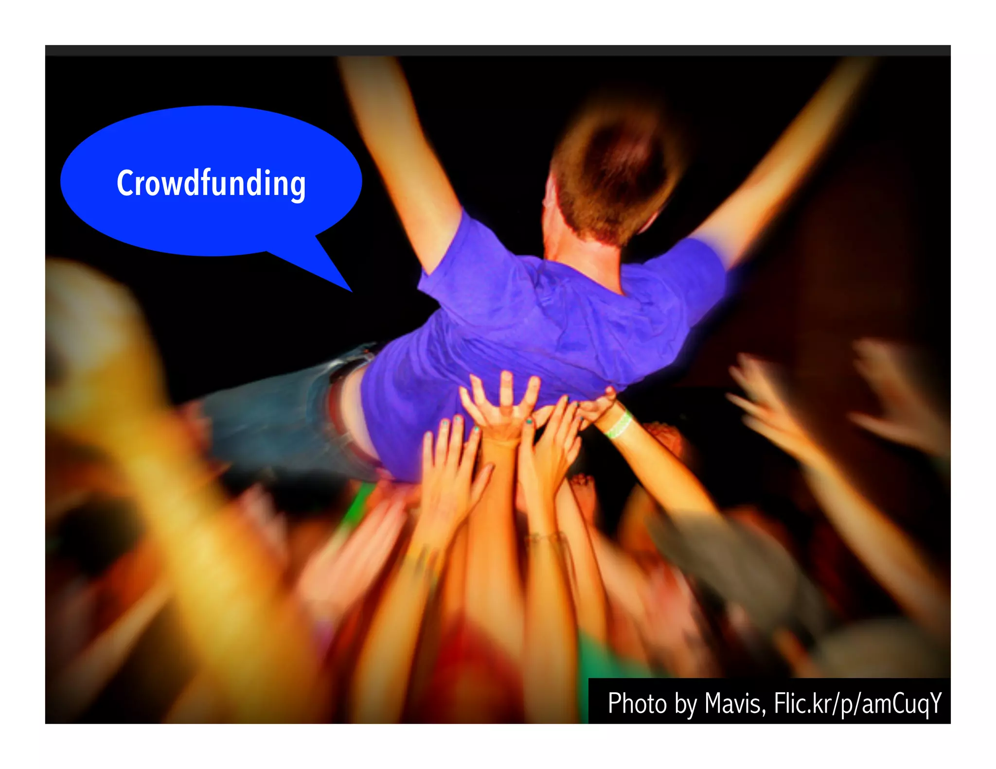 Photo by Mavis, Flic.kr/p/amCuqY
Crowdfunding
 