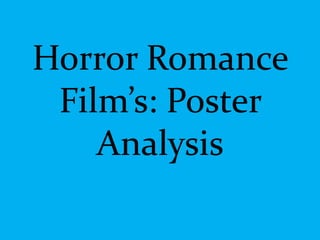 Horror Romance
 Film’s: Poster
    Analysis
 