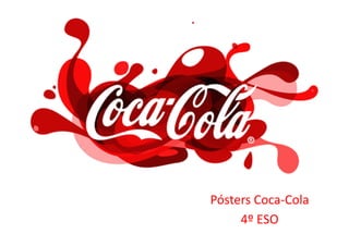 Pósters	
  Coca-­‐Cola	
  
     4º	
  ESO	
  
 