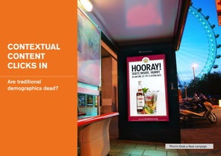 CONTEXTUAL
CONTENT
CLICKS IN
Are traditional
demographics dead?
Pimm’s Grab a Seat campaign
 