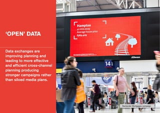 ‘OPEN’ DATA
Data exchanges are
improving planning and
leading to more effective
and efficient cross-channel
planning producing
stronger campaigns rather
than siloed media plans.
Santander Mortgages campaign
 