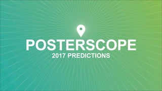 POSTERSCOPE
2017 PREDICTIONS
 