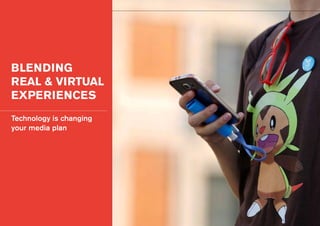 BLENDING
REAL & VIRTUAL
EXPERIENCES
Technology is changing
your media plan
 