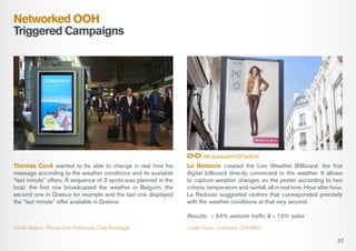 Networked OOH
Triggered Campaigns

http://youtu.be/rA4GF5a3xHE

Thomas Cook wanted to be able to change in real time his
m...