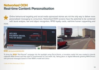 Networked OOH
Real-time Content: Personalisation
Online behavioural targeting and social media sponsored stories are not t...