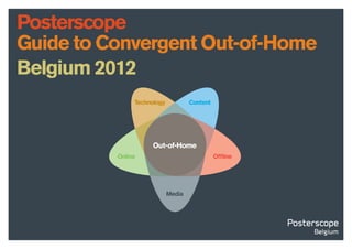 Posterscope
Guide to Convergent Out-of-Home
Belgium 2012
 