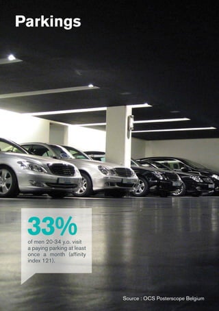 Parkings
Source : OCS Posterscope Belgium
33%of men 20-34 y.o. visit
a paying parking at least
once a month (affinity
index 121).
 