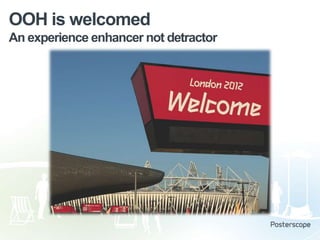 OOH is welcomed
An experience enhancer not detractor

 