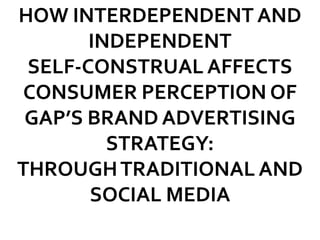 How Interdependent and Independent Self-Construal AffectsConsumer Perception of Gap’s Brand Advertising Strategy: Through Traditional and Social Media 