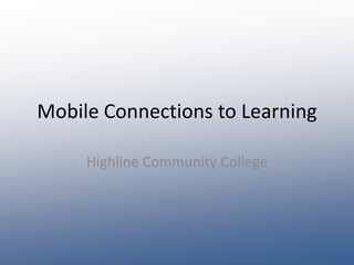 Mobile Connections to Learning Highline Community College 