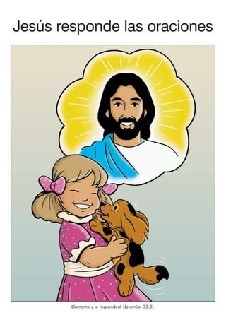 Jesús responde las oraciones
Llámame y te responderé (Jeremías 33:3).
 