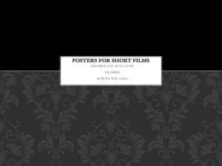 GEORGE LUCAS IN LOVE
IM HERE
ACROSS THE HALL
POSTERS FOR SHORT FILMS
 