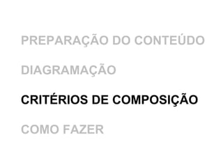 PREPARAÇÃO DO CONTEÚDO DIAGRAMAÇÃO CRITÉRIOS DE COMPOSIÇÃO COMO FAZER 