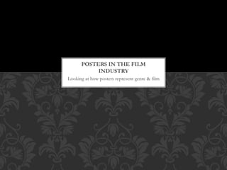 Looking at how posters represent genre & film
POSTERS IN THE FILM
INDUSTRY
 