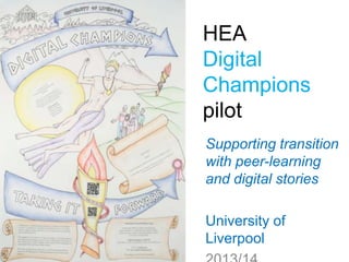 HEA
Digital
Champions
pilot
Supporting transition
with peer-learning
and digital stories
University of
Liverpool
 