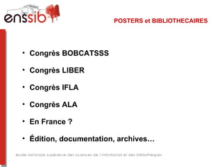 POSTERS et BIBLIOTHECAIRES




• Congrès BOBCATSSS

• Congrès LIBER

• Congrès IFLA

• Congrès ALA

• En France ?

• Édition, documentation, archives…
 