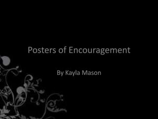 Posters of Encouragement

      By Kayla Mason
 