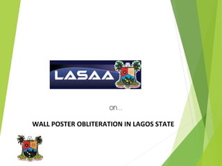 on…	
  
WALL	
  POSTER	
  OBLITERATION	
  IN	
  LAGOS	
  STATE	
  
 