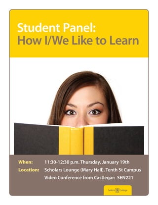 Student Panel:
How I/We Like to Learn




When:       11:30-12:30 p.m. Thursday, January 19th
Location:   Scholars Lounge (Mary Hall), Tenth St Campus
            Video Conference from Castlegar: SEN221
 