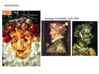 Michal Batory
Giuseppe Arcimboldo, 1573, 1566
 