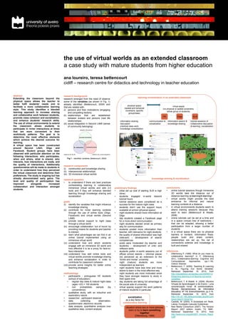 the use of virtual worlds as an extended classroom
                                              a case study with mature students from higher education

                                              ana loureiro, teresa bettencourt
                                              cidtff – research centre for didactics and technology in teacher education

abstract                                      research background
Extending the classroom beyond the                                                                                         learning orchestration in an extended classroom
                                              research emerged from the need of observe
physical space allows the teacher to          some of the variables (as shown in Fig. 1)
better fulfil students’ needs and to          already identified (Bettencourt, 2009) and
                                                                                                                physical space                                   virtual space
facilitate a more collaborative learning      that are related with:                                         (spatial and temporal                     (no physical or spatial constrains,
style. This study identifies a blended        (i) persons and their motivations (engaging                     constrains, specific
learning approach to increase sharing                                                                                                                      whole group of students)
                                                    and compelling factors)                                      group/class)
and collaborative work between students,      (ii) relationships     that   are   established
                                                                                                                                                       FB                Diigo            SL®
promote class cohesion and socialization,           between avatars and persons (real life
and enhance students’ research skills.              relationships)                                       information sharing           communication &          information search &    tutorial sessions of
The use of virtual environments to extend     (iii) social integration in Second Life® (sense            discussion                    socialization            knowledge sharing       collaborative discussion
the classroom allows students to                    of community belonging)                              practical class work                                                           & learning | socialization
participate in richer interactions at times                                                              knowledge consolidation
that are more convenient to their
work/study patterns. The goal is to
determine the most effective elements
which achieve the desired outcome for
learning.
A virtual space has been constructed
around     Second     Life®,    Diigo   and
Facebook. Student groups have been
observed with particular attention on the
following interactions: who participates,
when and where, what is shared, who              Fig.1 – identified variables (Bettencourt, 2009)
interacts, how interactions are made, and
the quality of interactions. Additionally
                                              research components
questionnaires will be made to students in
                                              (i) construction and knowledge sharing
order to understand how they perceived
                                              (ii) interpersonal relationships
the virtual classroom and determine their
                                              (iii) 3D immersive virtual worlds
preferences. The study is ongoing but has
already demonstrated early gains. The                                                                                                    knowledge sharing & socialization
                                              research question
level and quality of participation has
                                              •   to understand if there are best practices
improved         alongside        increased
                                                  orchestrating learning in collaborative
collaboration and interaction amongst                                                                                                                       conclusions
                                                  immersive virtual worlds and web 2.0              preliminary findings
students.                                                                                                                                                   •  online tutorial sessions though immersive
                                                  tools and if they will enhance blended            •    initial set up cost of starting SL® is high
                                                  learning through knowledge sharing and                 (time)                                                3D worlds take the distance out of
                                                  socialization                                     •    students engaged in-world beyond                      distance learning (e-learning/b-learning)
                                                                                                         tutorial hours                                     •  virtual worlds might provide the best
                                              goals                                                 •    tutorial sessions were considered as a                ambiance for informal and natural
                                              (i) identify the variables that might influence            success for the mature night class                    learning contexts at a distance
                                                     knowledge sharing                              •    students didn't use the support hours              •  in virtual environments students seem to
                                              (ii) contribute for richer learning contexts               available at school (physical space)                  attend training sessions because they
                                                     through the use of online tools (Diigo,        •    night students shared more information at             want to learn (Bettencourt & Abade,
                                                     Facebook) and virtual worlds (Second                Diigo                                                 2008)
                                                     Life®)                                         •    day students created a Facebook page               •   online tutorials can be set at a time and
                                              (iii) provide tutorial support to night class              for a more direct communication                        in a space (virtual) free of restrictions –
                                                     through a virtual world                        •    night students elected email as primary                that can be adapted, allowing a better
                                              (iv) encourage collaboration ‘out of hours’ by             way for communication                                  participation from a larger number of
                                                     providing means for students and teacher       •    students posted more information than                  students
                                                     to interact                                         teacher, with relevance for night students         •   in a virtual space there are no physical
                                              (v) learn what advantages we can find in an           •    the quality of shared information was high             barriers or borders. Information flows,
                                                     online tutorial implemented using an                (relevant) – development of search                     people build and share content,
                                                     immersive virtual world                             competences                                            relationships are set up, the net of
                                              (vi) understand how and which students                •    posts were moderated (by teacher and                   connections extends and knowledge is
                                                     engage with an immersive 3D world and               students) - development of critic and                  built and shared
                                                     how effective it is as a proxy for face-to-         reflexion skills
                                                     face interaction                               •    students prefer in-world sessions out of           references
                                              (vii) understand how well online tools and                 official school islands – informal places          •      Dillenbourg P. (1999). What do you mean by
                                                     virtual worlds promote knowledge sharing            not perceived as an extension to the                      collaborative learning? In P. Dillenbourg
                                                     and enhance socialization in order to               ‘bricks and mortar’ university                            (Ed.), Collaborative-learning: Cognitive and
                                                                                                                                                                   Computational      Approaches        (pp.1-19).
                                                     contribute for classroom cohesion              •    night (mature) students are more
                                                                                                                                                                   Oxford: Elsevier.
                                              (viii) provide some insights for better online             independent as learners
                                                                                                                                                            •      Bettencourt, T. (2009). Teaching & Learning
                                                     teaching strategies                            •    night students have less time and more                    in SL: Figuring Out Some Variables.
                                                                                                         desire to learn in the most effective way                 Retrieved September 15, 2010, from
                                              methodology                                           •    night students are more motivated since                   http://cleobekkers.wordpress.com/2009/01/2
                                              •   participants - portuguese HE students                  they have stronger reasons to study in                    8/teaching-learning-in-sl-figuring-out-some-
                                                  (school of education)                                  their spare time                                          variables/
                                                •    regular day class & mature night class         •    day students are taking full advantage of          •      Bettencourt, T. & Abade, A. (2008). Mundos
                                                     (ages >23) = 100 students                           the social side of university                             Virtuais de Aprendizagem e de Ensino – uma
                                                •    non      probabilistic   sample      (by       •    virtual spaces support the work patterns                  caracterização inicial. IE communications,
                                                     convenience)                                        of mature students in particular.                         Revista Iberoamericana de Informática
                                                                                                                                                                   Educativa, Nº 7/8, Enero/Diciembre, pp.3-16.
                                              •   qualitative study, with an inductive and
                                                                                                                                                                   Retrieved September 15, 2010, from
                                                  exploratory nature
                                                                                                                 socialization                                     http://161.67.140.29/iecom/index.php/IECom/
                                              •   researcher : participant observer                                                                                issue/view/41/showToc
                                              •   data         collecting:       observation,                 as a key factor for
                                                                                                            collaborative learning                          •      Castells, M. (2005). A Sociedade em Rede.
                                                  questionnaire, electronic records                                                                                Lisboa: Fundação Calouste Gulbenkian.
                                              •   data analysis: quantitative analysis over                    situation where two or more persons          •      New Media Consortium (2007). The Horizon
                                                  qualitative data, content analysis                              learn or try to learn something                  Report: 2007 edition, Austin, TX, NMC.
                                                                                                                                                                   Retrieved September 15, 2010, from
                                                                                                                               together
                                                                                                                                                                   http://www.nmc.org/pdf/2007_Horizon_Repor
                                                                                                                        (Dillenbourg, 1999)                        t.pdf
 