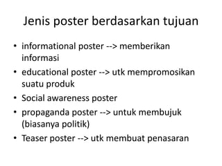Jenis poster berdasarkan tujuan
• informational poster --> memberikan
informasi
• educational poster --> utk mempromosikan...