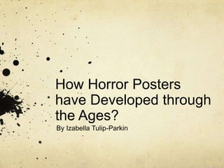 How Horror Posters
have Developed through
the Ages?
By Izabella Tulip-Parkin

 