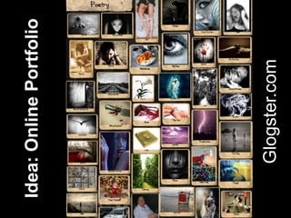 Glogster.com
Idea:OnlinePortfolio
 