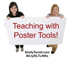 ShellyTerrell.com
Bit.ly/ELTLINKs
Teaching with
Poster Tools!
 