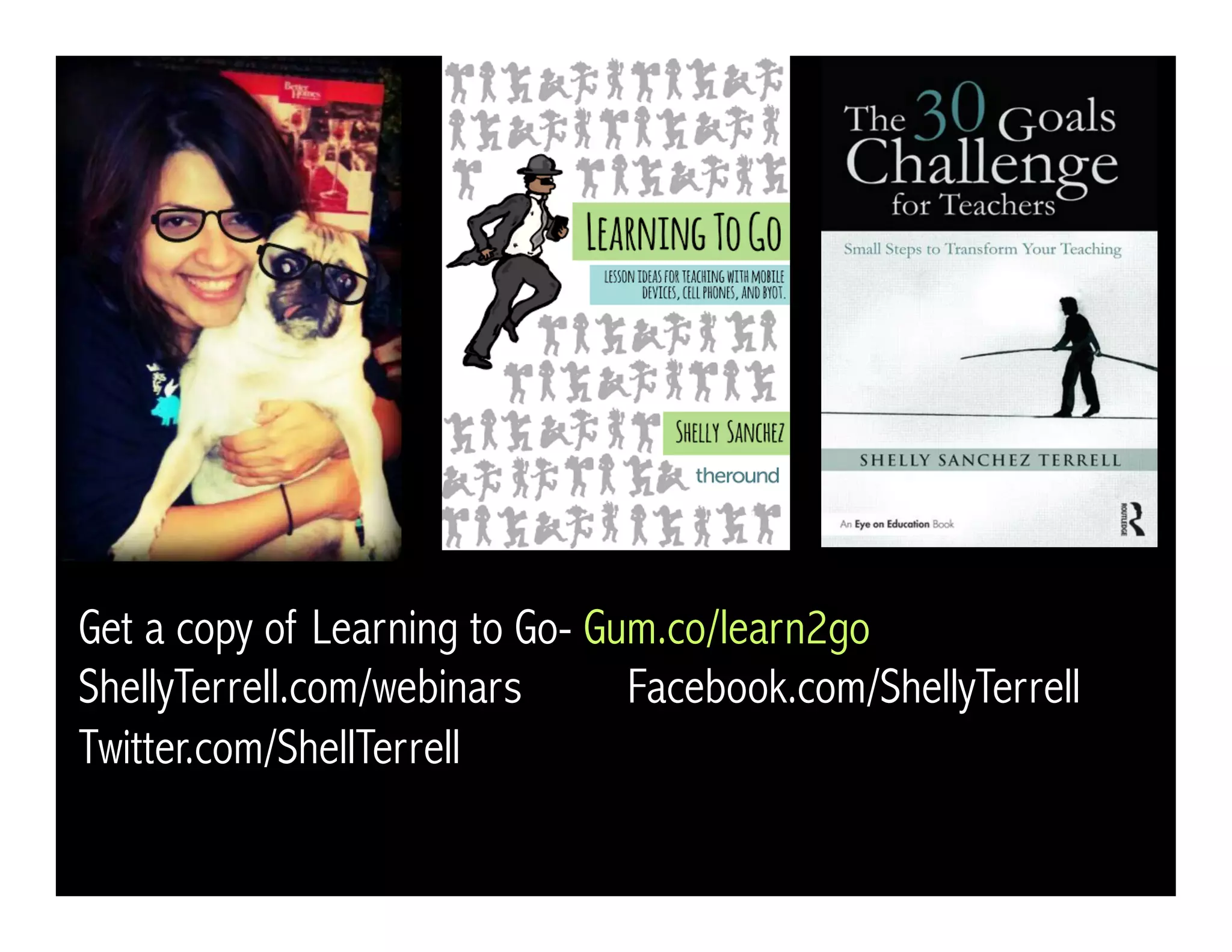 Get a copy of Learning to Go- Gum.co/learn2go
ShellyTerrell.com/webinars Facebook.com/ShellyTerrell
Twitter.com/ShellTerrell ESLTec.com
 